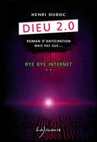 Couverture du livre « Dieu 2.0 t.2 ; bye bye internet » de Henri Duboc aux éditions Lajouanie