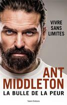 Couverture du livre « La bulle de la peur ; vivre sans limites » de Ant Middleton aux éditions Talent Editions