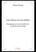 Couverture du livre « Une chance sur un million - temoignage sur une maladie rare : le purpura rhumatoide » de Ricard Eliane aux éditions Editions Edilivre