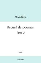 Couverture du livre « Recueil de poemes - tome 3 » de Botte Alexis aux éditions Edilivre