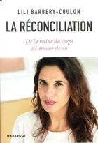 Couverture du livre « La réconciliation ; de la haine du corps à l'amour de soi » de Lili Barbery-Coulon aux éditions Marabout