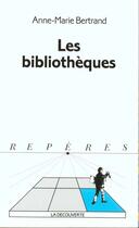 Couverture du livre « Les Bibliotheques » de Anne-Marie Bertrand aux éditions La Decouverte