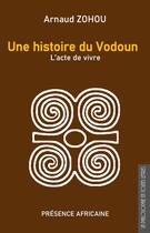 Couverture du livre « Une histoire du Vodoun : l'acte de vivre » de Arnaud Zohou aux éditions Presence Africaine
