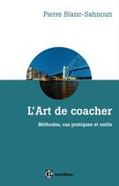 Couverture du livre « L'art de coacher ; méthodes, cas pratiques et outils ; 3e édition » de Pierre Blanc-Sahnoun aux éditions Intereditions