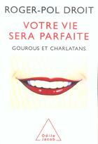 Couverture du livre « Votre vie sera parfaite - gourous et charlatans » de Roger-Pol Droit aux éditions Odile Jacob