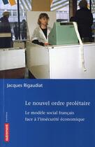 Couverture du livre « Le nouvel ordre prolétaire ; le modèle social français face à l'insécurité économique » de Jacques Rigaudiat aux éditions Autrement