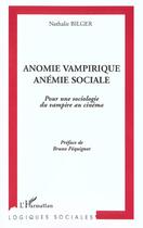 Couverture du livre « Anomie vampirique, anemie sociale - pour une sociologie du vampirique au cinema » de Nathalie Bilger aux éditions L'harmattan