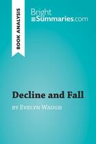 Couverture du livre « Decline and Fall by Evelyn Waugh (Book Analysis) : Detailed Summary, Analysis and Reading Guide » de Bright Summaries aux éditions Brightsummaries.com