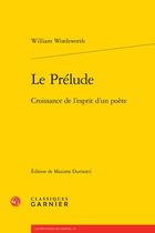 Couverture du livre « Le prélude ; croissance de l'esprit d'un poète » de William Wordsworth aux éditions Classiques Garnier