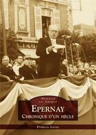 Couverture du livre « Epernay ; chronique d'un siècle » de Francis Leroy aux éditions Editions Sutton