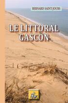 Couverture du livre « Le littoral gascon » de Bernard Saint-Jours aux éditions Editions Des Regionalismes