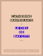 Couverture du livre « Le ciel de Bay city » de Catherine Mavrikakis aux éditions Sabine Wespieser