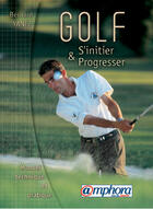 Couverture du livre « Golf ; s'initier et progresser ; manuel technique et pratique » de Bernard Yanez aux éditions Amphora