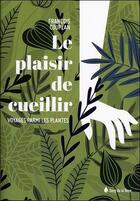 Couverture du livre « Le plaisir de cueillir ; voyage parmi les plantes » de Francois Couplan aux éditions Sang De La Terre