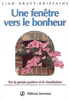 Couverture du livre « Une fenêtre vers le bonheur : par la pensée positive et la visualisation » de Liah Kraft-Kristaine aux éditions Jouvence