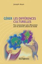 Couverture du livre « Gérer les différences culturelles ; pour communiquer plus efficacement avec les diverses cultures du monde » de Joseph Aoun aux éditions Multimondes