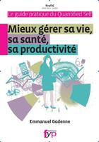 Couverture du livre « Guide pratique du quantified self ; mieux gérer sa vie, sa santé productivité » de Emmenuelle Gadenne aux éditions Fyp