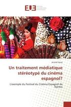 Couverture du livre « Un traitement mediatique stereotype du cinema espagnol? - l'exemple du festival du cinema espagnol d » de Faivre Arnold aux éditions Editions Universitaires Europeennes