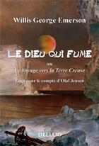 Couverture du livre « Le Dieu qui fume ou Le Voyage vers la Terre Creuse : Écrit pour le compte d'Olaf Jensen » de Willis George Emerson aux éditions Libellio