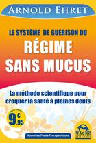 Couverture du livre « Le système de guérison du régime sans mucus ; la méthode scientifique pour croquer la santé à pleines dents » de Arnold Ehret aux éditions Macro Editions