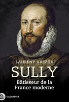 Couverture du livre « Sully : Bâtisseur de la France moderne » de Laurent Avezou aux éditions Tallandier