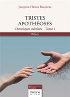 Couverture du livre « Chroniques oubliées Tome 1 : Tristes apothéoses » de Jacques-Henri Barjavel aux éditions Verone