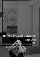 Couverture du livre « De l'obscurité dans les ténèbres » de Jordan Creton aux éditions Le Lys Bleu