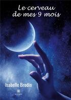 Couverture du livre « Le cerveau de mes 9 mois » de Isabelle Brodin aux éditions Le Lys Bleu