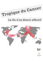 Couverture du livre « Tropique du cancer : la fin d'un desert affectif » de Lo+ aux éditions Le Lys Bleu