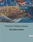 Couverture du livre « Wunderwelten » de Friedrich Wilhem Mader aux éditions Culturea