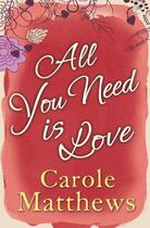 Couverture du livre « All You Need is Love » de Carole Matthews aux éditions Little Brown Book Group Digital