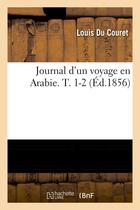 Couverture du livre « Journal d'un voyage en arabie. t. 1-2 (ed.1856) » de Du Couret Louis aux éditions Hachette Bnf