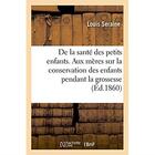 Couverture du livre « De la sante des petits enfants. avis aux meres sur la conservation des enfants pendant la grossesse » de Seraine Louis aux éditions Hachette Bnf