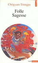 Couverture du livre « Folle Sagesse. Suivi De : Casse Dogme, Par Zeno Bianu Et Patrick Carre » de Chogyam Trungpa aux éditions Points