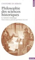 Couverture du livre « Philosophie des sciences historiques ; le moment romantique » de Marcel Gauchet aux éditions Points
