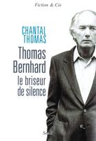 Couverture du livre « Thomas bernhard. le briseur de silence » de Chantal Thomas aux éditions Seuil