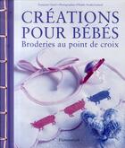 Couverture du livre « Créations pour bébés ; broderies au point de croix » de Clozel Francoise aux éditions Flammarion