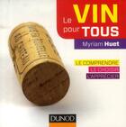 Couverture du livre « Le vin pour tous ; le comprendre, le choisir, l'apprécier (2e édition) » de Myriam Huet aux éditions Dunod