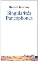 Couverture du livre « Singularités francophones » de Robert Jouanny aux éditions Puf
