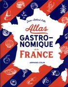 Couverture du livre « Atlas gastronomique de la France » de Jean-Robert Pitte aux éditions Armand Colin