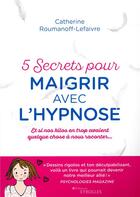 Couverture du livre « 5 secrets pour maigrir avec l'hypnose ; et si nos kilos avaient quelque chose à nous raconter (2e édition) » de Catherine Roumanoff-Lefaivre aux éditions Eyrolles