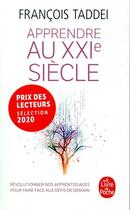 Couverture du livre « Apprendre au XXIe siècle ; révolutionner nos apprentissages pour faire face aux défis de demain » de Francois Taddei aux éditions Le Livre De Poche