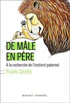 Couverture du livre « De mâle en père ; à la recherche de l'instinct paternel » de Franck Cezilly aux éditions Buchet Chastel