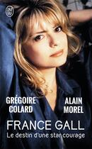 Couverture du livre « France Gall ; le destin d'une star courage » de Gregoire Colard et Alain Morel aux éditions J'ai Lu