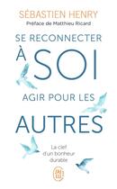 Couverture du livre « Se reconnecter à soi, agir pour les autres : La clef d'un bonheur durable » de Henry/Ricard aux éditions J'ai Lu