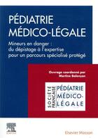 Couverture du livre « Pédiatrie médico-légale ; mineurs en danger : du dépistage à l'expertise pour un parcours spécialisé protégé » de Martine Balencon et Collectif aux éditions Elsevier-masson