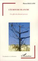 Couverture du livre « L'écriture blanche ; un effet du démenti pervers » de Pierre Ballans aux éditions Editions L'harmattan