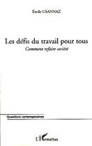 Couverture du livre « Les défis du travail pour tous ; comment refaire la société » de Emile Usannaz aux éditions Editions L'harmattan