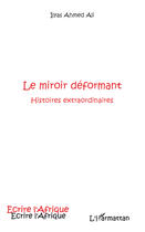 Couverture du livre « Le miroir déformant ; histoires extraordinaires » de Ahmed Ali Alyas aux éditions Editions L'harmattan