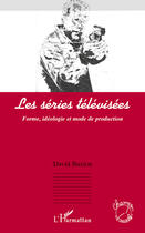 Couverture du livre « Les séries télévisées ; forme, idéologie et mode de production » de David Buxton aux éditions Editions L'harmattan